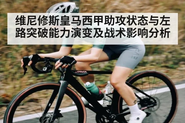 维尼修斯皇马西甲助攻状态与左路突破能力演变及战术影响分析